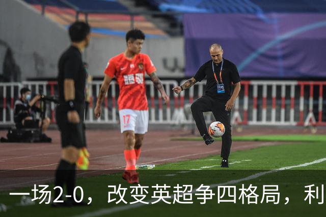 一场2-0，改变英超争四格局，利物浦超越切尔西，升到第4名