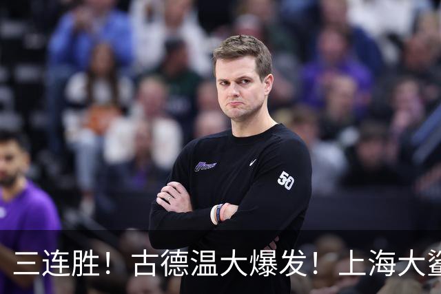 三连胜！古德温大爆发！上海大鲨鱼客场拿下浙江稠州队
