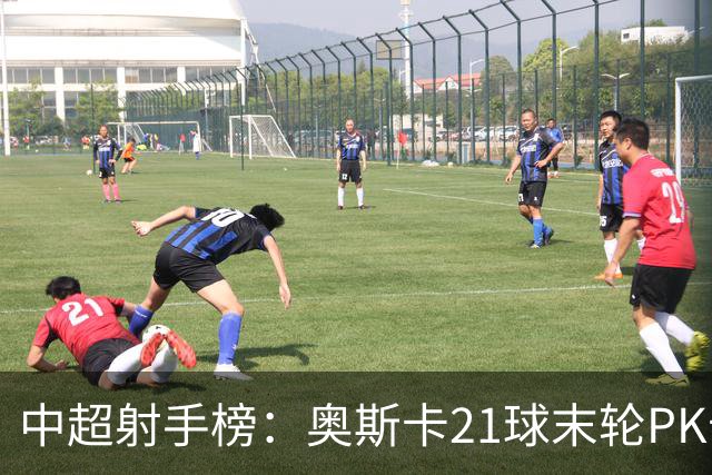 中超射手榜：奥斯卡21球末轮PK卡迪斯，拉唐20球克雷桑19球