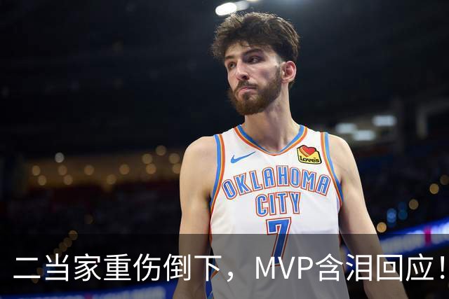 二当家重伤倒下，MVP含泪回应！西部独一档的争冠热门怕是要完了