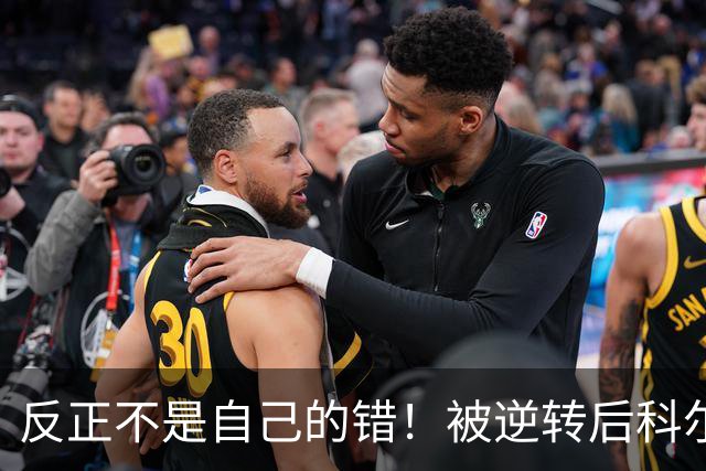 反正不是自己的错！被逆转后科尔甩锅运气不佳和裁判判罚不公！