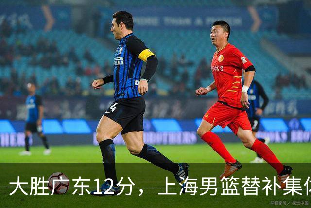 大胜广东12分，上海男篮替补集体爆发，拉塞尔22+5融入体系，李弘权上演隔扣