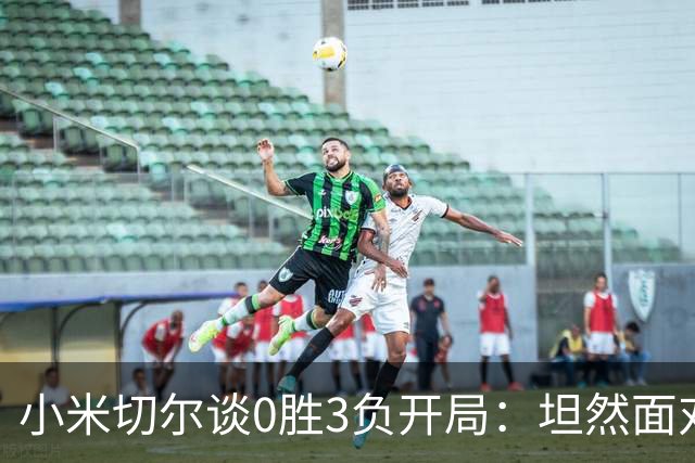 小米切尔谈0胜3负开局：坦然面对阵痛 在逆境中成长