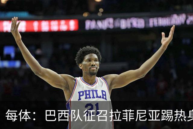 每体：巴西队征召拉菲尼亚踢热身赛，巴萨担忧其再受伤