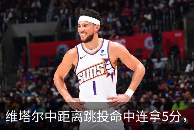 维塔尔中距离跳投命中连拿5分，浙江领先9分打停四川