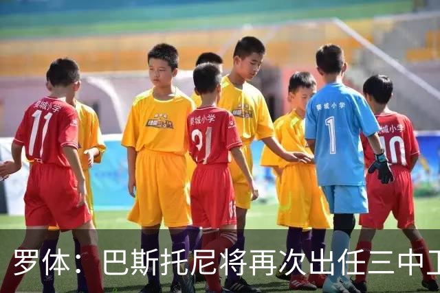 罗体：巴斯托尼将再次出任三中卫居中位置，阿坎吉将轮休