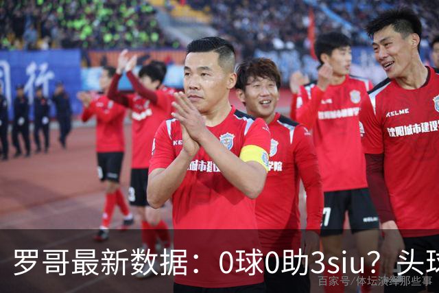 罗哥最新数据：0球0助3siu？头球破门被判武磊，胜利仍取四连胜