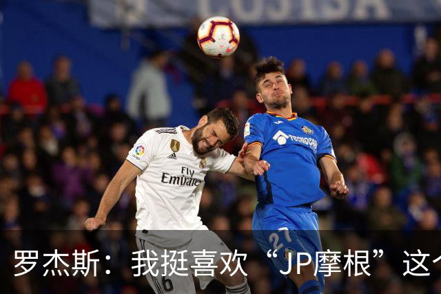 罗杰斯：我挺喜欢“JP摩根”这个组合名；亨德森越被看衰越强