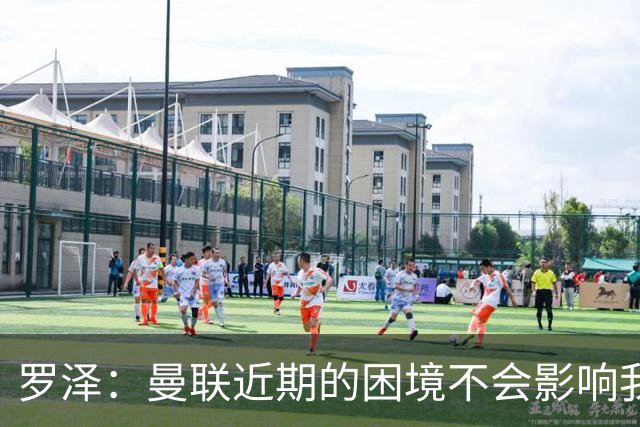 罗泽：曼联近期的困境不会影响我们备战 他们现在肯定很愤怒想拼