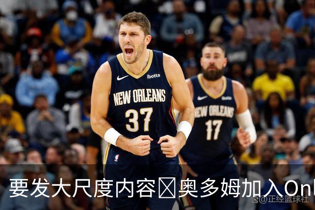 要发大尺度内容🔞奥多姆加入Onlyfans平台NBA首人 或与女友合拍