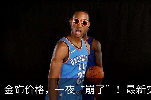 金饰价格，一夜“崩了”！最新实探