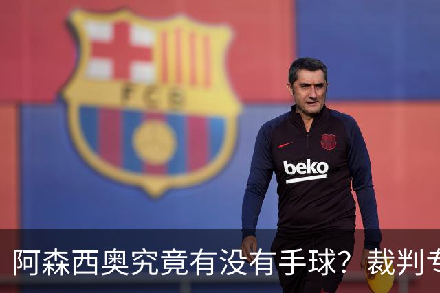 阿森西奥究竟有没有手球？裁判专家们也吵起来了