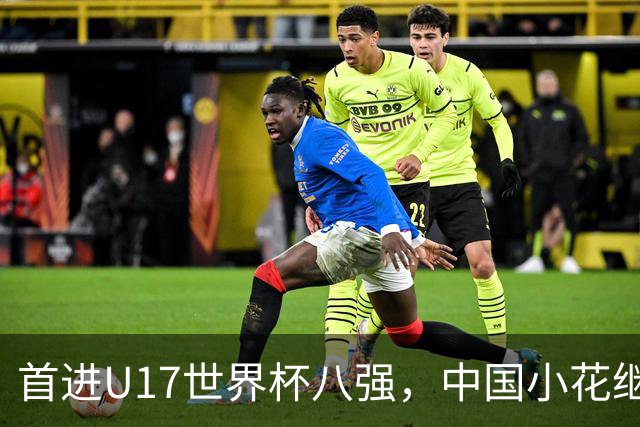 首进U17世界杯八强，中国小花继续向前！